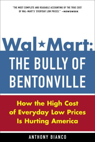 Wal-Mart: The Bully of Bentonville: How the High Cost of Everyday Low Prices is Hurting America
