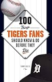 100 Things Tigers Fans Should Know & Do Before They Die (100 Things .... Fans Should Know & Do Before They Die)