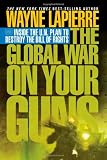 The Global War on Your Guns: Inside the UN Plan To Destroy the Bill of Rights