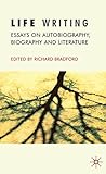 Life writing : essays on autobiography, biography and literature