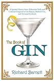 The Book of Gin: A Spirited World History from Alchemists' Stills and Colonial Outposts to Gin Palaces, Bathtub Gin, and Artisanal Cocktails