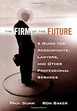 The Firm of the Future: A Guide for Accountants, Lawyers, and Other Professional Services