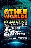Other worlds : 10 amazing fantasy stories
