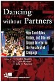 Dancing without Partners: How Candidates, Parties, and Interest Groups Interact in the Presidential Campaign (Campaigning American Style)