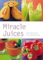 Miracle Juices: Over 50 Juices for a Healthy Life
