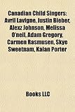 Canadian Child Singers: Avril LaVigne, Justin Bieber, Alexz Johnson, Melissa O'Neil, Adam Gregory, Carmen Rasmusen, Skye Sweetnam, Kalan Porte-