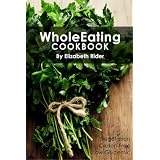 WholeEatingCookbook:DeliciousVegetarian,Gluten-Free,Low-GlycemicRecipesWithBonusNutritionTips