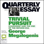 Quarterly Essay 40: Trivial Pursuit: Leadership and the End of the Reform Era | [George Megalogenis]