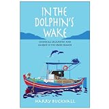 In the Dolphin's Wake: Cocktails, Calamities and Caiques in the Greek Islands ~ Harry Bucknall