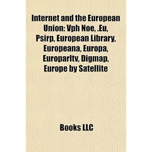 Internet and the European Union: Vph Noe, .Eu, Psirp, European Library, Europeana, Europa, Europarltv, Digmap, Europe by Satellite (Paperback)
