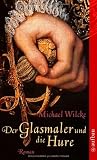 Der Glasmaler und die Hure: Roman - Michael Wilcke