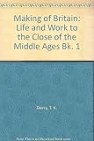 The mak g of Britain : life and work to the close of the Middle Ages