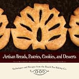 Artisan Breads, Pastries, Cookies, and Desserts: Techniques and Recipes from the Beach Pea Baking Co. Thomas and Mariah Roberts