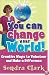 You Can Change Your World!: Creative Ways to Volunteer & Make a Difference