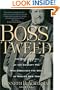 Boss Tweed: The Rise and Fall of the Corrupt Pol Who Conceived the Soul of Modern New York