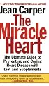 The Miracle Heart : The Ultimate Guide to Preventing and Curing Heart Disease With Diet and Supplements