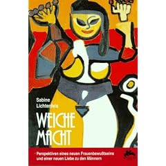 Weiche Macht: Perspektiven eines neuen Frauenbewu�tseins und einer neuen Liebe zu M�nnern