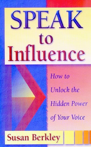 Speak to Influence: How to Unlock the Hidden Power of Your Voice