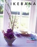 Ikebana: Japanese Flower Arranging for Today s Interior