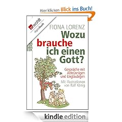 Wozu brauche ich einen Gott?: Gespr�che mit Abtr�nnigen und Ungl�ubigen