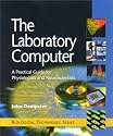 The Laboratory Computer: A Practical Guide for Physiologists and Neuroscientists (Biological Techniques Series)