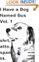 I Have a Dog Named Gus Vol. 1: Short Attention Span Literature