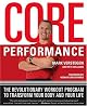 Core Performance: The Revolutionary Workout Program to Transform Your Body and Your Life