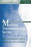 Marketing Telecommunications Services : New Approaches for a Changing Environment (Artech House Telecommunications Library)