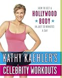 Kathy Kaehlers Celebrity Workouts: How to Get a Hollywood Body in Just 30 Minutes a Day