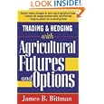 Trading and Hedging with Agricultural Futures and Options by James B. Bittman