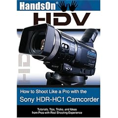 HandsOnHDV: How to Shoot Like a Pro with the Sony HDR-HC1 Camcorder
