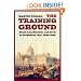The Training Ground: Grant, Lee, Sherman, and Davis in the Mexican War, 1846-1848