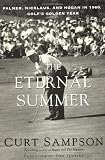 The Eternal Summer: Palmer, Nicklaus, and Hogan in 1960, Golfs Golden Year