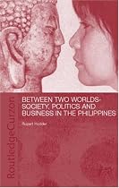 Between Two Worlds - Society, Politics, and Business in the Philippines