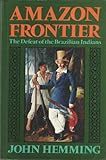 Amazon frontier : the defeat of the Brazilian Indians