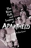 The Rise, Fall, and Legacy of Apartheid