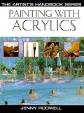 Painting With Acrylics: 27 Acrylic Painting Projects, Illustrated Step-By-Step With Advice on Materials and Techniques (Artist's Handbook Series)