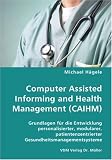 Computer Assisted Informing and Health Management (CAIHM): Grundlagen f�r die Entwicklung personalisierter, modularer, patientenzentrierter Gesundheitsmanagementsysteme