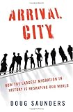 Arrival City: How the Largest Migration in History Is Reshaping Our World