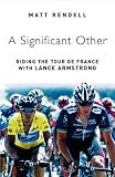 A Significant Other: Riding the Centenary Tour de France with Lance Armstrong