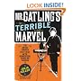 Mr. Gatling's Terrible Marvel: The Gun That Changed Everything and the Misunderstood Genius Who Invented It