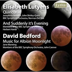 Elisabeth Lutyens, Quincunx & And Suddenly it's Evening. David Bedford, Music for Albion Moonlight