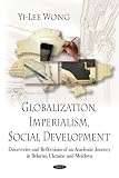 Globalization, Imperialism, Social Development: Discoveries and Reflections of an Academic Journey in Belarus, Ukraine, and Moldova
