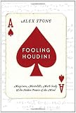 Fooling Houdini: Magicians, Mentalists, Math Geeks, and the Hidden Powers of the Mind