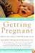 Getting Pregnant: What You Need To Know Right Now