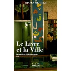 Le Livre et la Ville : Beyrouth et l'�dition arabe