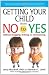 Image of Getting Your Child From No to Yes: Without Nagging, Bribing, or Threatening