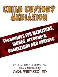 Child Custody Mediation: Techniques For Mediators, Judges, Attorneys, Counselors and Parents