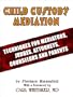 Child Custody Mediation: Techniques For Mediators, Judges, Attorneys, Counselors and Parents