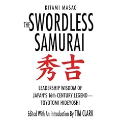 The Swordless Samurai: Leadership Wisdom of Japan's 16th-Century Legend - Toyotomi Hideyoshi